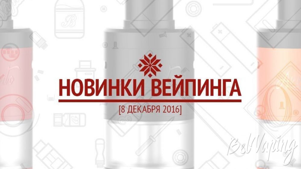 Новинки вейпинга на 8 декабря 2016