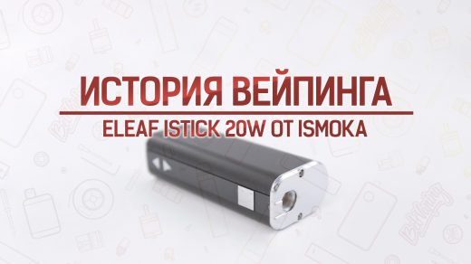 Боксмод Eleaf iStick 20W от iSmoka. История вейпинга